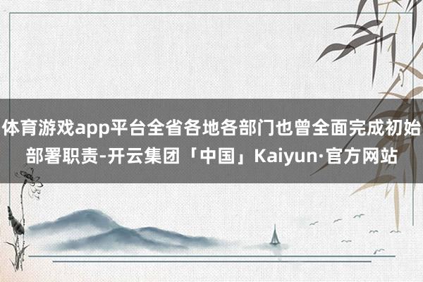 体育游戏app平台全省各地各部门也曾全面完成初始部署职责-开云集团「中国」Kaiyun·官方网站