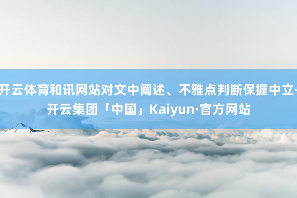 开云体育和讯网站对文中阐述、不雅点判断保握中立-开云集团「中国」Kaiyun·官方网站